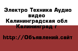 Электро-Техника Аудио-видео. Калининградская обл.,Калининград г.